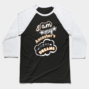 I am My Ancestors Wildest Dreams Baseball T-Shirt